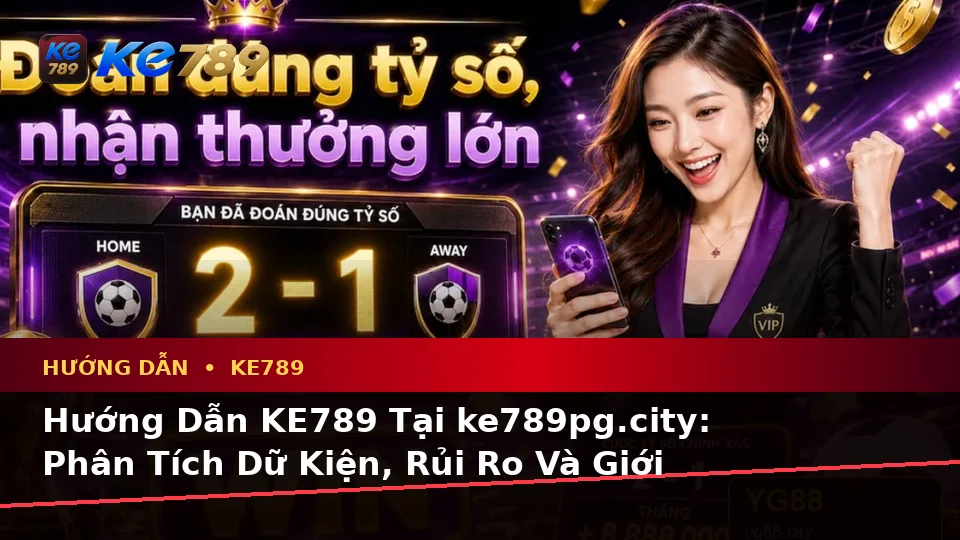Hướng Dẫn KE789 Tại ke789pg.city: Phân Tích Dữ Kiện, Rủi Ro Và Giới Hạn Ngân Sách Khi Đọc Tin Khuyến Mãi