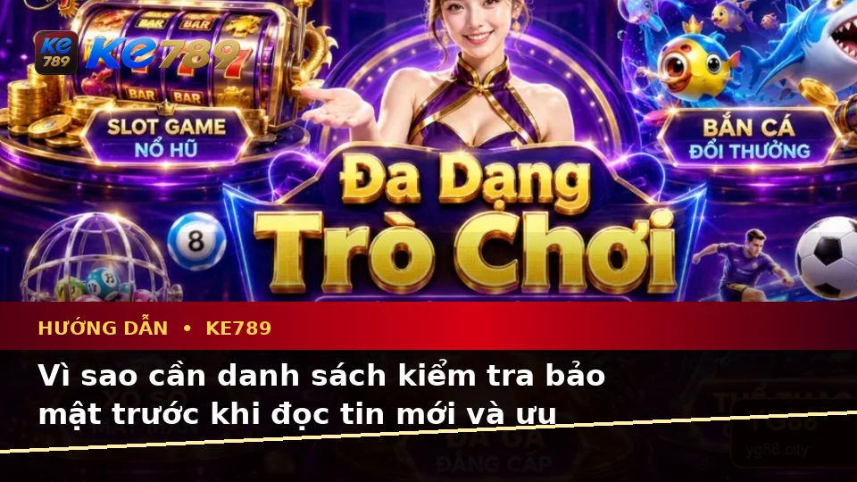 Hướng Dẫn KE789 Tại ke789pg.city: Xây Dựng Danh Sách Kiểm Tra Bảo Mật Trước Khi Nhận Tin Mới Và Ưu Đãi Khuyến Mãi