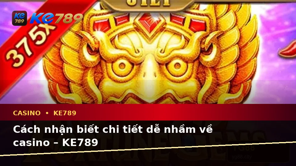 Cách nhận biết chi tiết dễ nhầm về casino – KE789