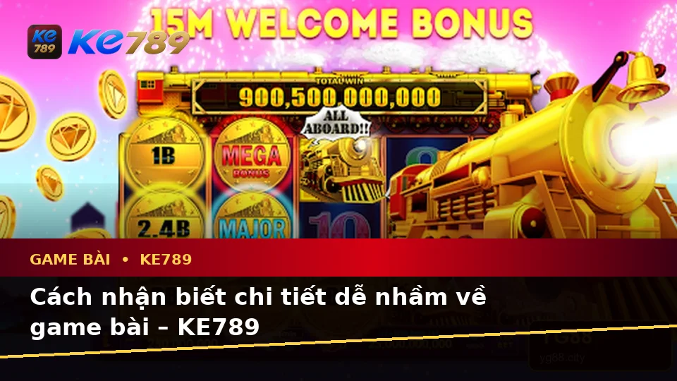 Cách nhận biết chi tiết dễ nhầm về game bài – KE789