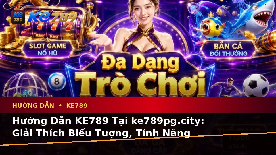 Hướng Dẫn KE789 Tại ke789pg.city: Giải Thích Biểu Tượng, Tính Năng Và Quy Trình Thường Gặp Khi Nhận Tin Mới, Ưu Đãi